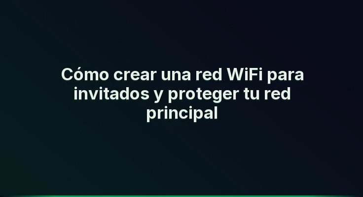 Cómo crear una red WiFi para invitados y proteger tu red principal
