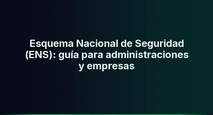 Esquema Nacional de Seguridad (ENS): guía para administraciones y empresas