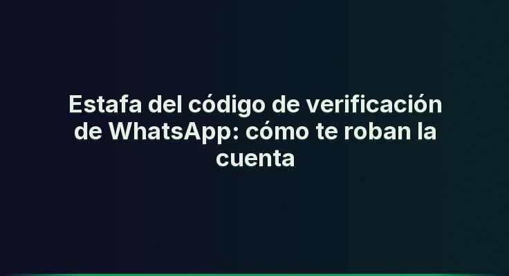 Estafa del código de verificación de WhatsApp: cómo te roban la cuenta