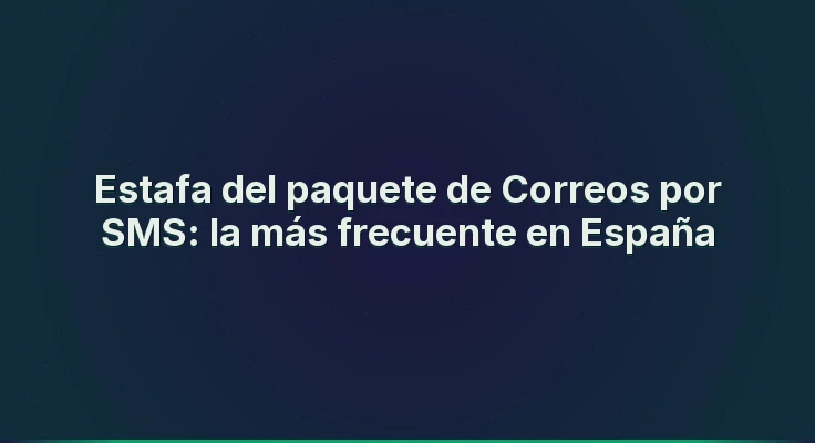 Estafa del paquete de Correos por SMS: la más frecuente en España