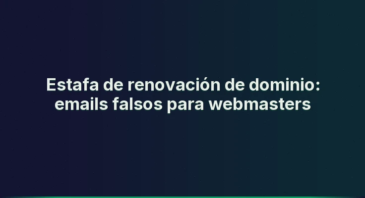 Estafa de renovación de dominio: emails falsos para webmasters