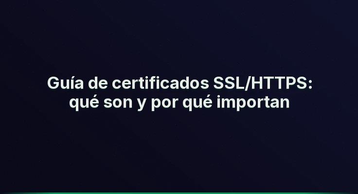 Guía de certificados SSL/HTTPS: qué son y por qué importan