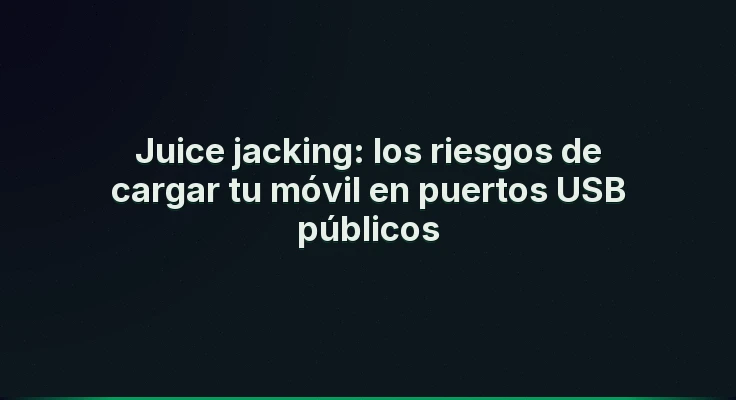 Juice jacking: los riesgos de cargar tu móvil en puertos USB públicos