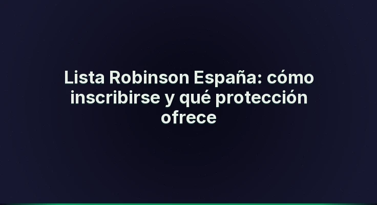 Lista Robinson España: cómo inscribirse y qué protección ofrece