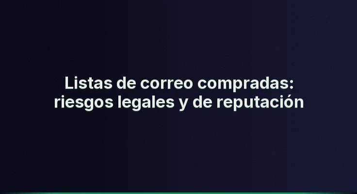 Listas de correo compradas: riesgos legales y de reputación