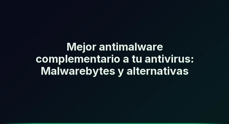 Mejor antimalware complementario a tu antivirus: Malwarebytes y alternativas