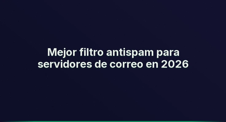 Mejor filtro antispam para servidores de correo en 2026