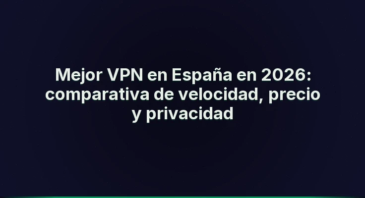 Mejor VPN en España en 2026: comparativa de velocidad, precio y privacidad