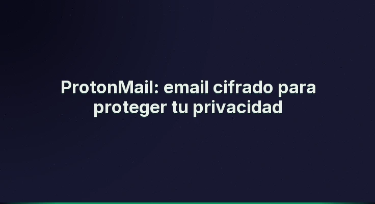 ProtonMail: email cifrado para proteger tu privacidad